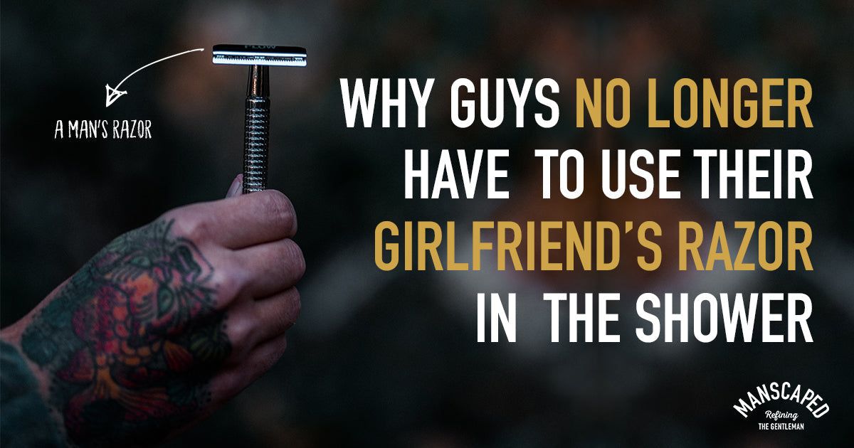 Why Guys No Longer Have to Use Their Girlfriend's Razor in the Shower